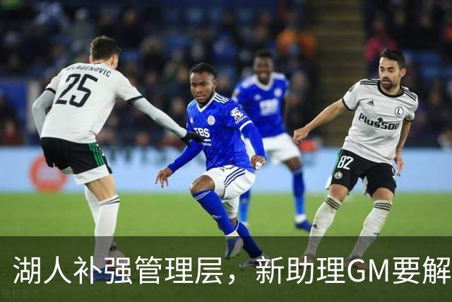 湖人补强管理层，新助理GM要解决替补席最大顽疾