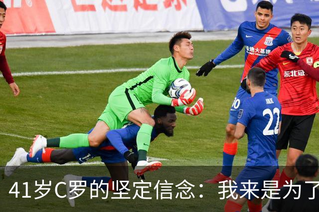 41岁C罗的坚定信念：我来是为了表现，而不是资历！